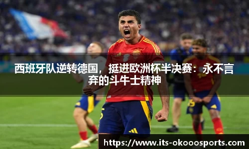 西班牙队逆转德国，挺进欧洲杯半决赛：永不言弃的斗牛士精神