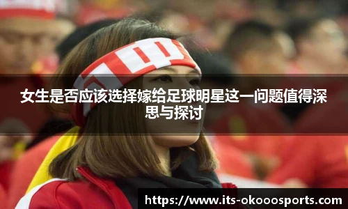 女生是否应该选择嫁给足球明星这一问题值得深思与探讨