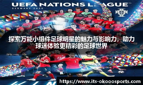 探索万能小组件足球明星的魅力与影响力，助力球迷体验更精彩的足球世界